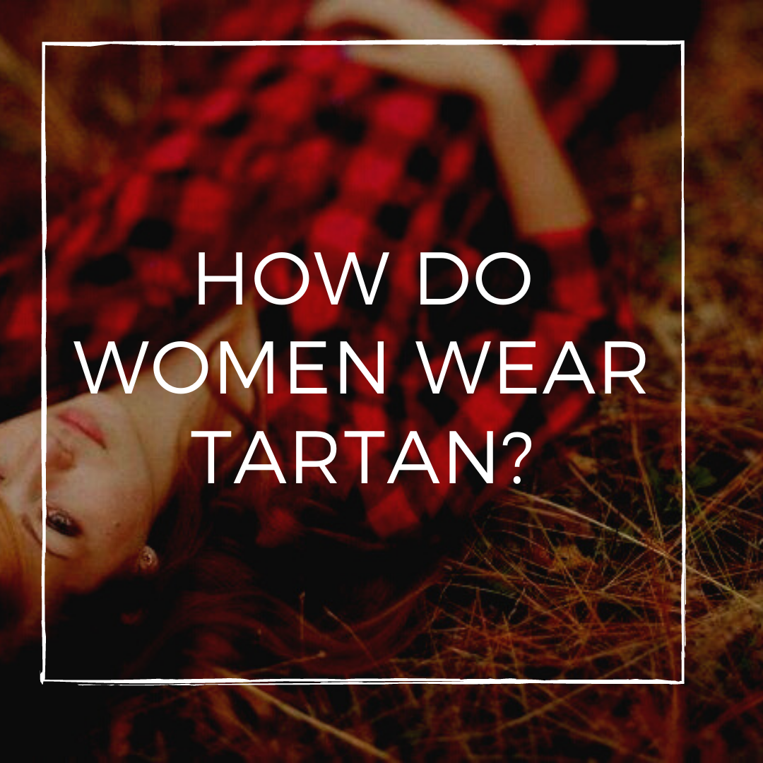 How Do Women wear Tartan? - Blog by Kilt and Jacks