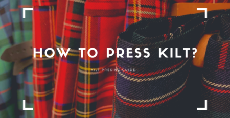 Learn how to press a kilt. Here is the complete kilt pressing guide for you.