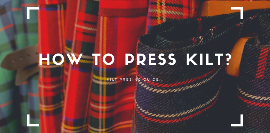 Learn how to press a kilt. Here is the complete kilt pressing guide for you.