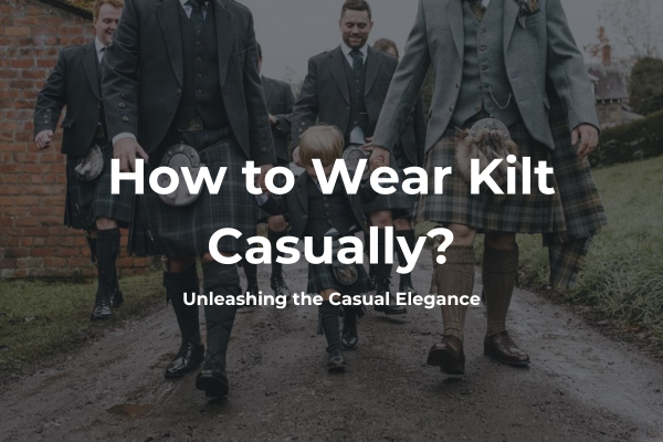 The featured image for the post, how to wear Kilts casually.